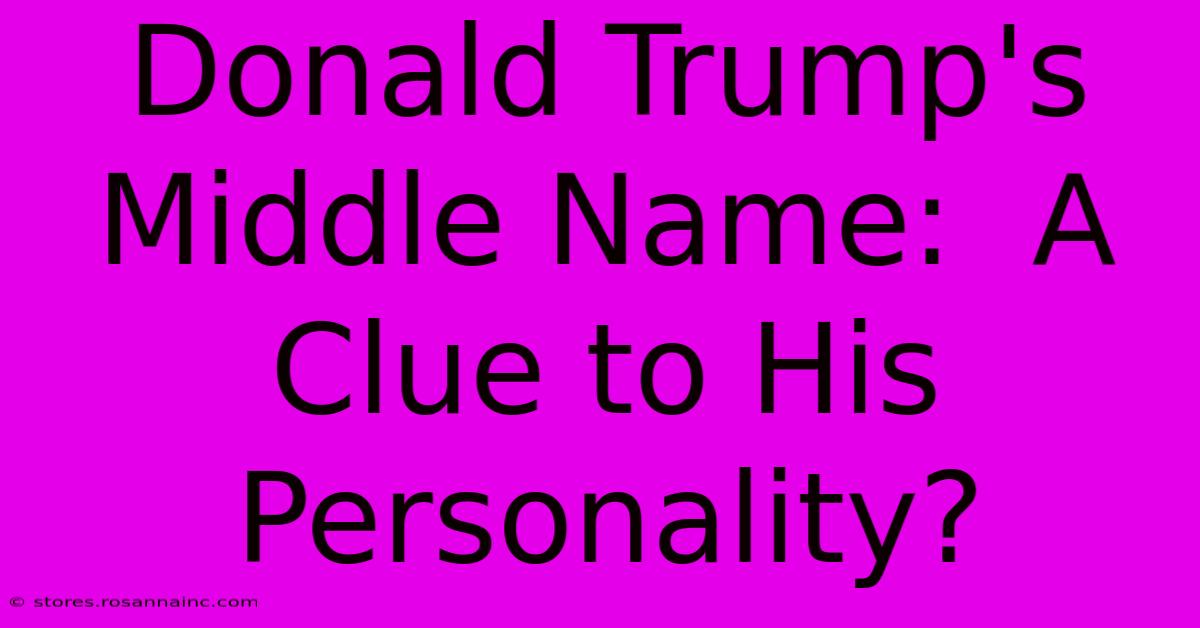 Donald Trump's Middle Name:  A Clue To His Personality?