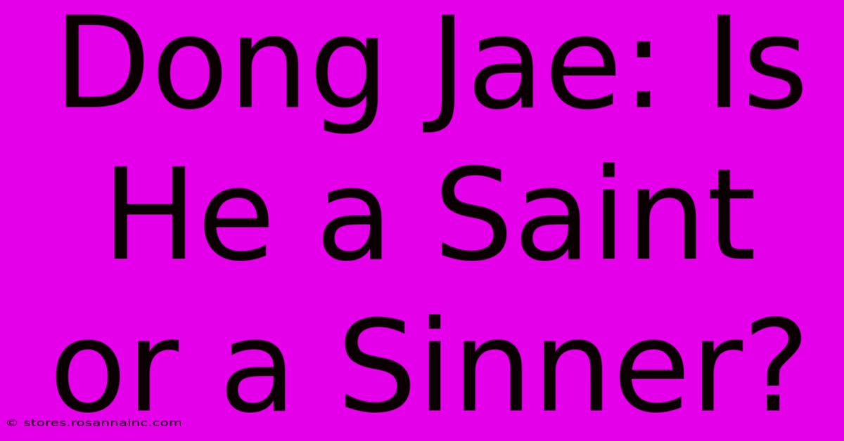 Dong Jae: Is He A Saint Or A Sinner?