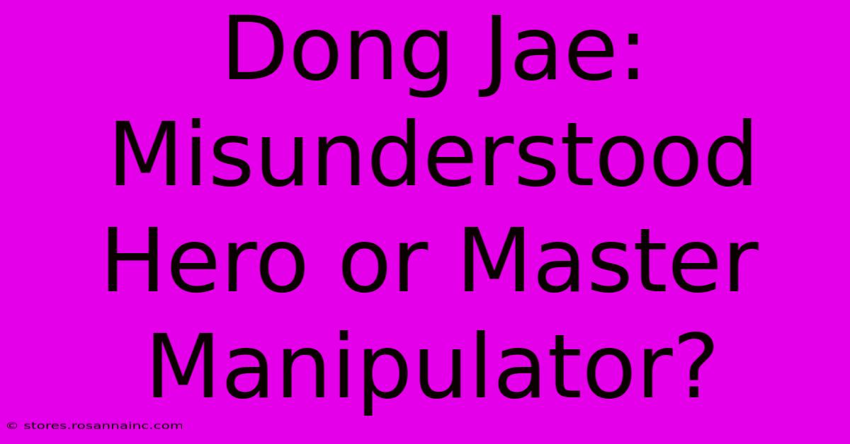 Dong Jae: Misunderstood Hero Or Master Manipulator?