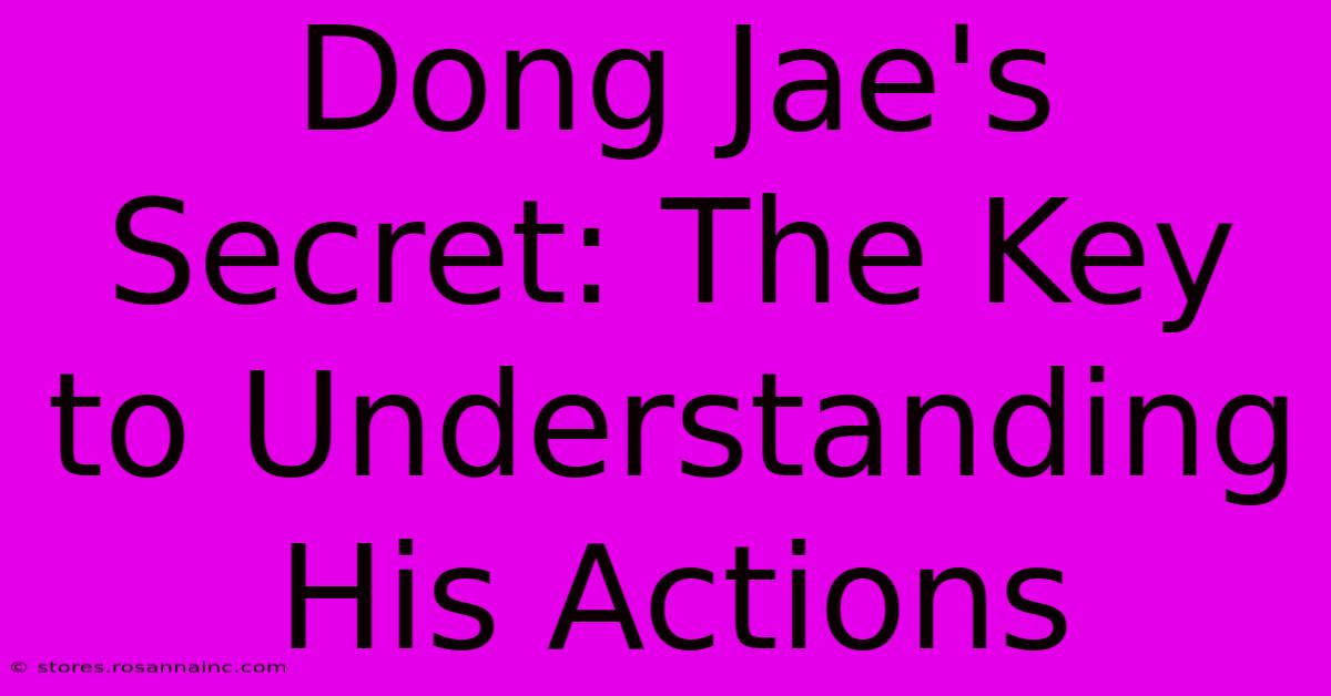 Dong Jae's Secret: The Key To Understanding His Actions