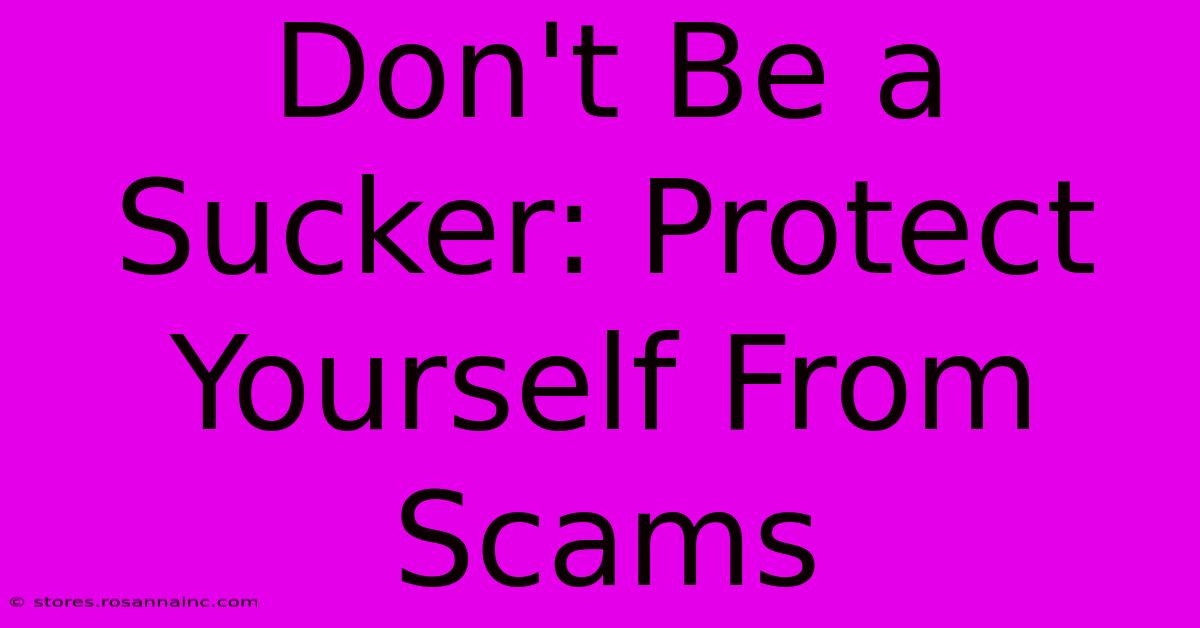 Don't Be A Sucker: Protect Yourself From Scams