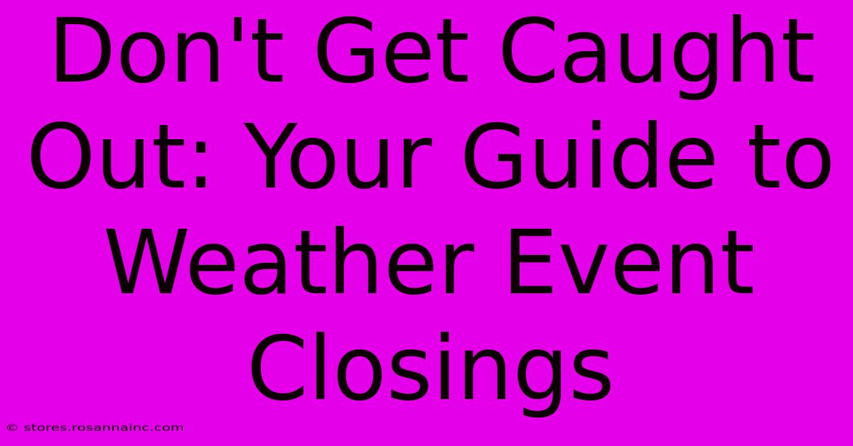 Don't Get Caught Out: Your Guide To Weather Event Closings