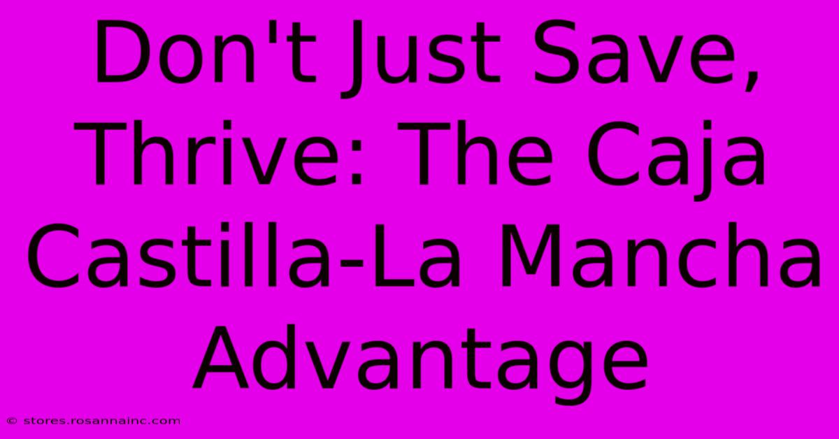 Don't Just Save, Thrive: The Caja Castilla-La Mancha Advantage