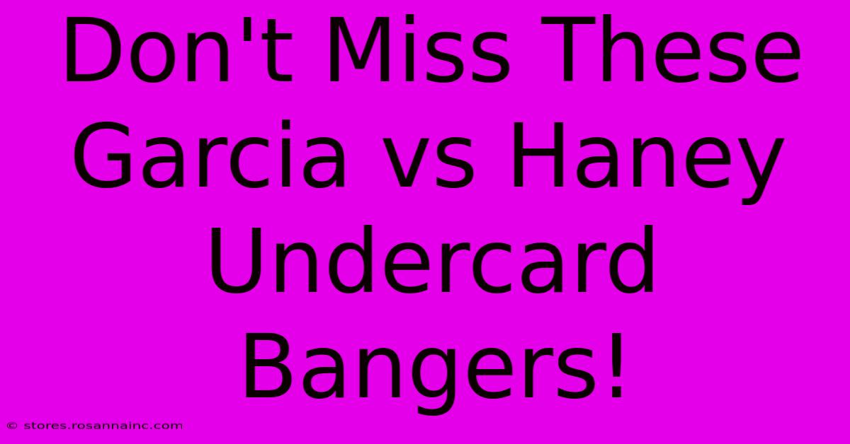 Don't Miss These Garcia Vs Haney Undercard Bangers!