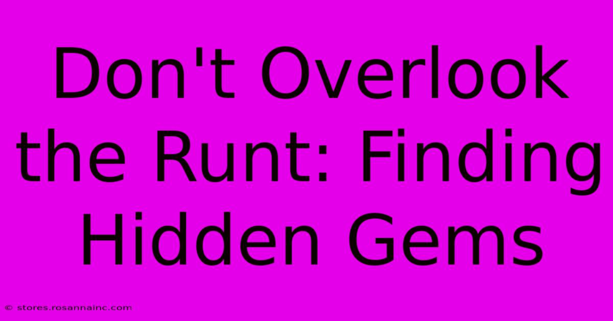 Don't Overlook The Runt: Finding Hidden Gems