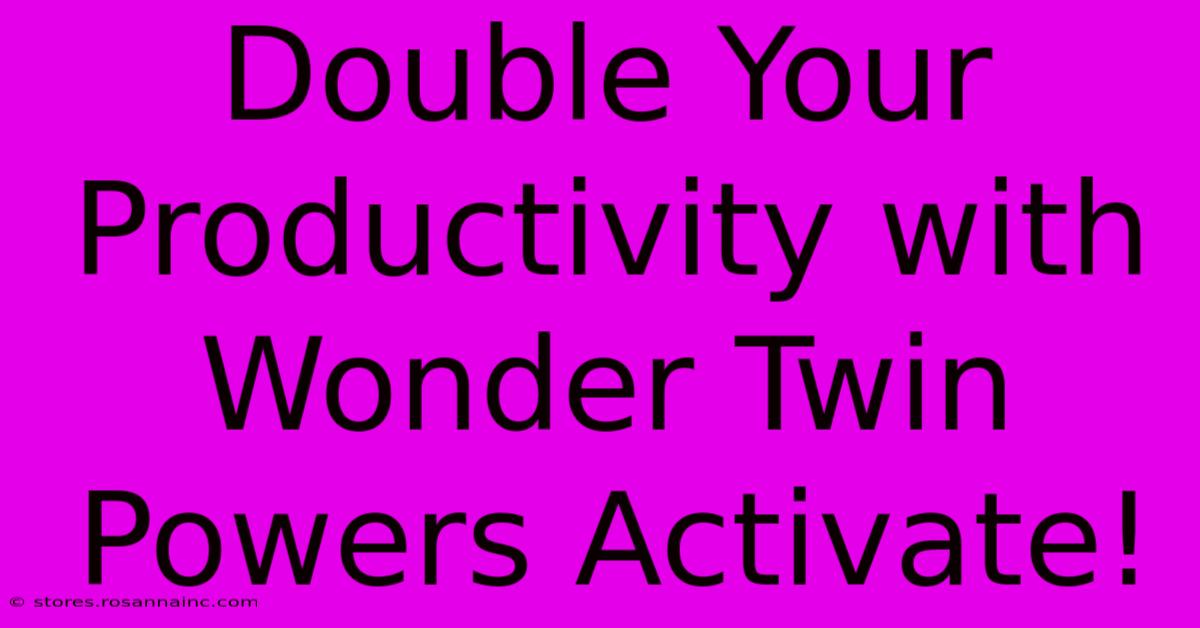 Double Your Productivity With Wonder Twin Powers Activate!