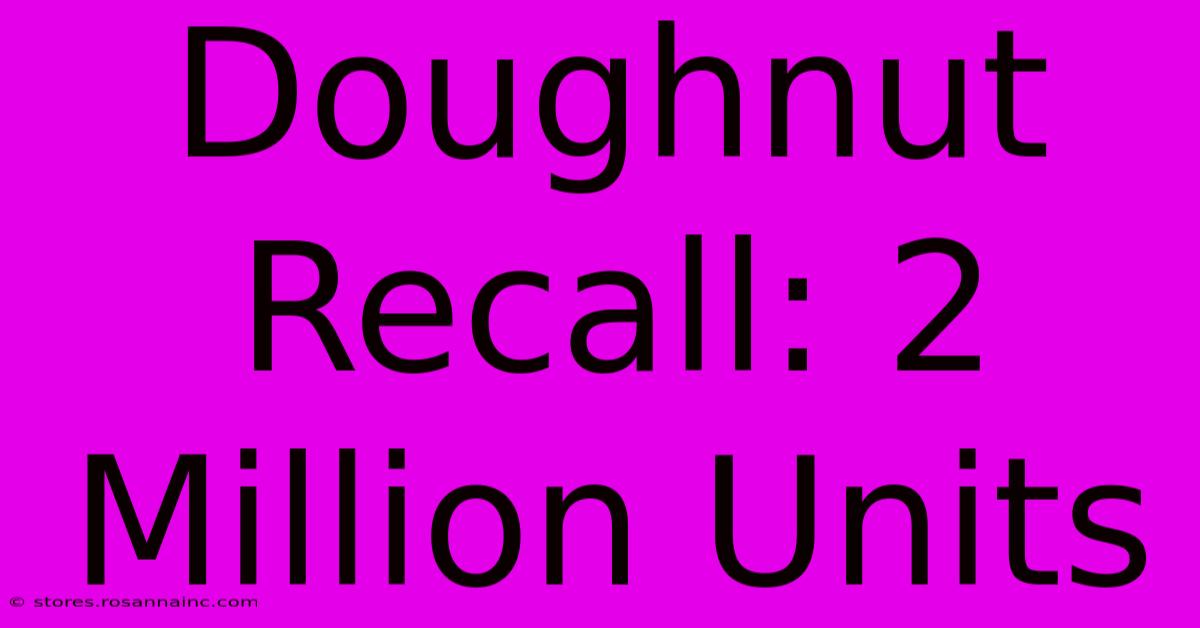 Doughnut Recall: 2 Million Units