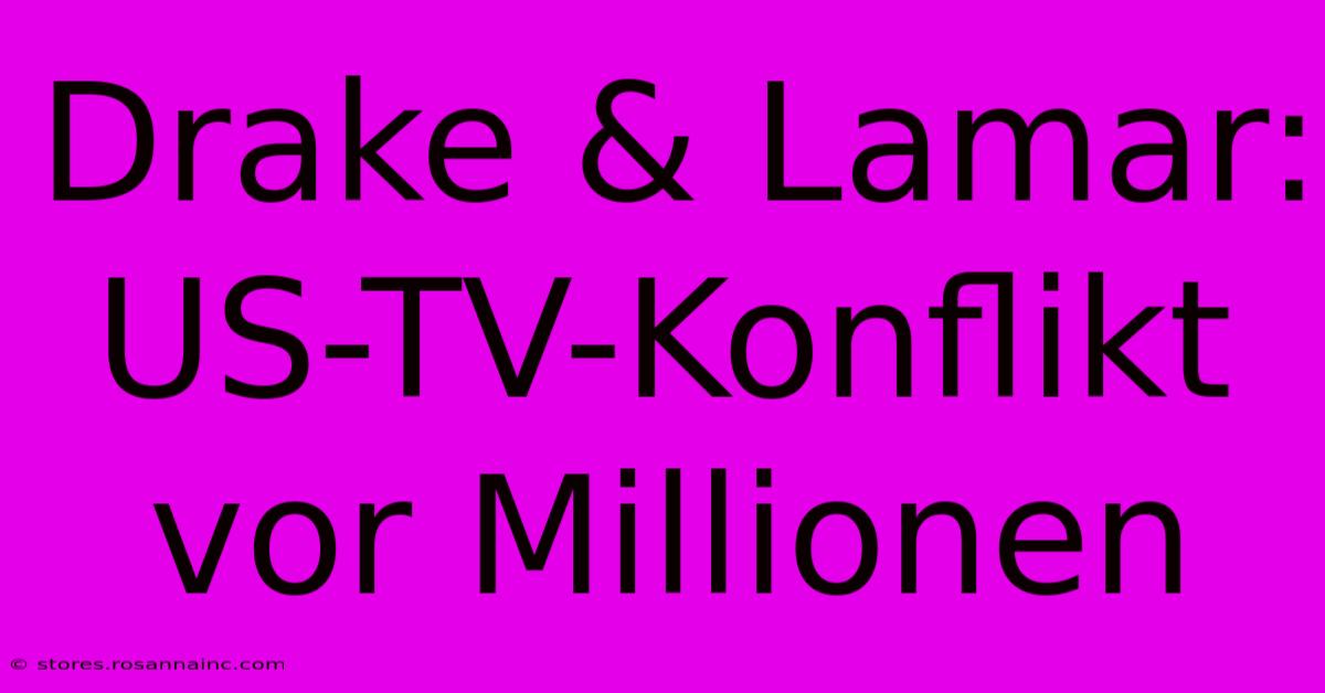 Drake & Lamar: US-TV-Konflikt Vor Millionen