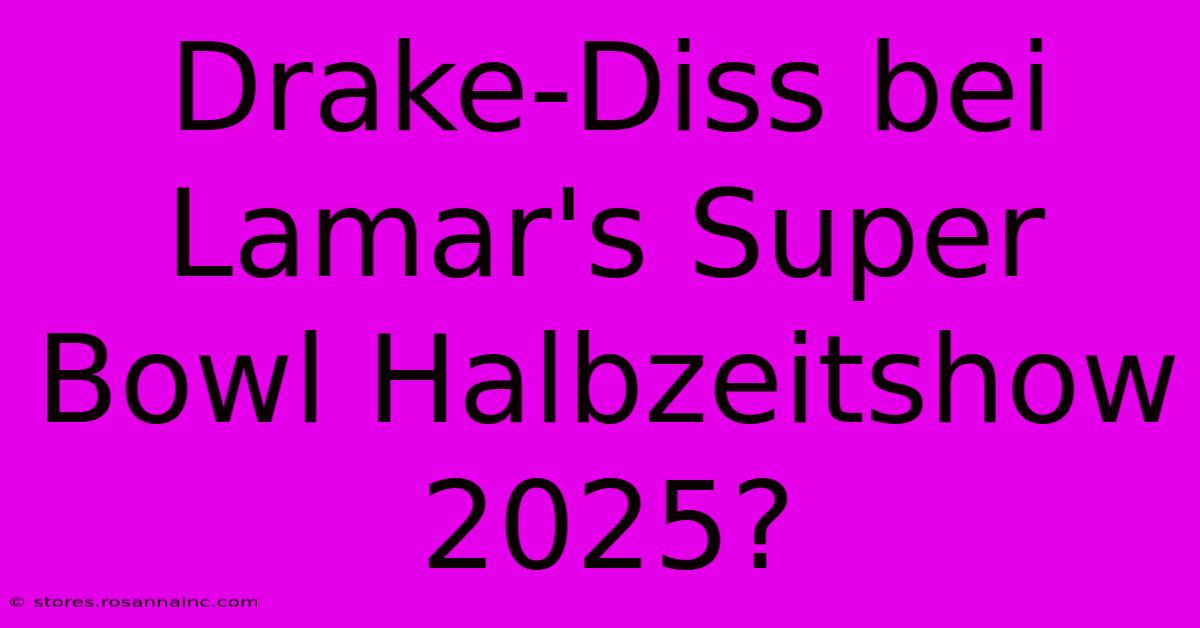 Drake-Diss Bei Lamar's Super Bowl Halbzeitshow 2025?