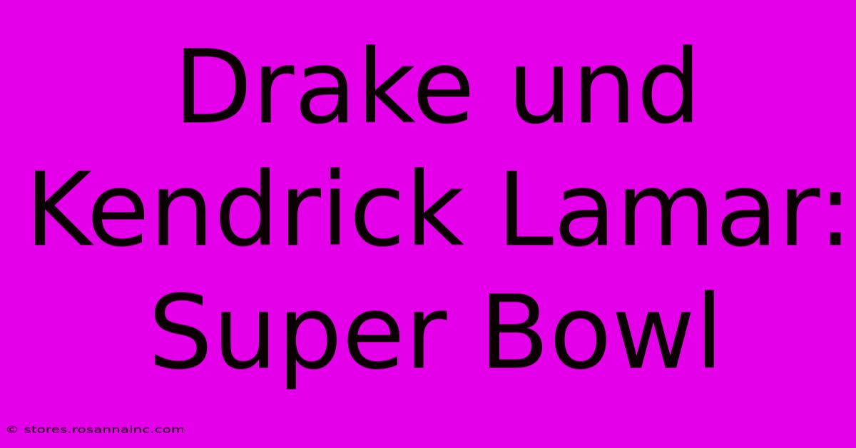 Drake Und Kendrick Lamar: Super Bowl