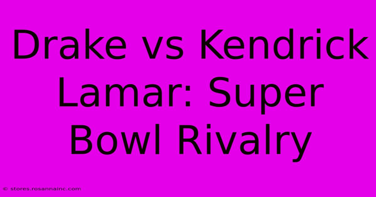 Drake Vs Kendrick Lamar: Super Bowl Rivalry