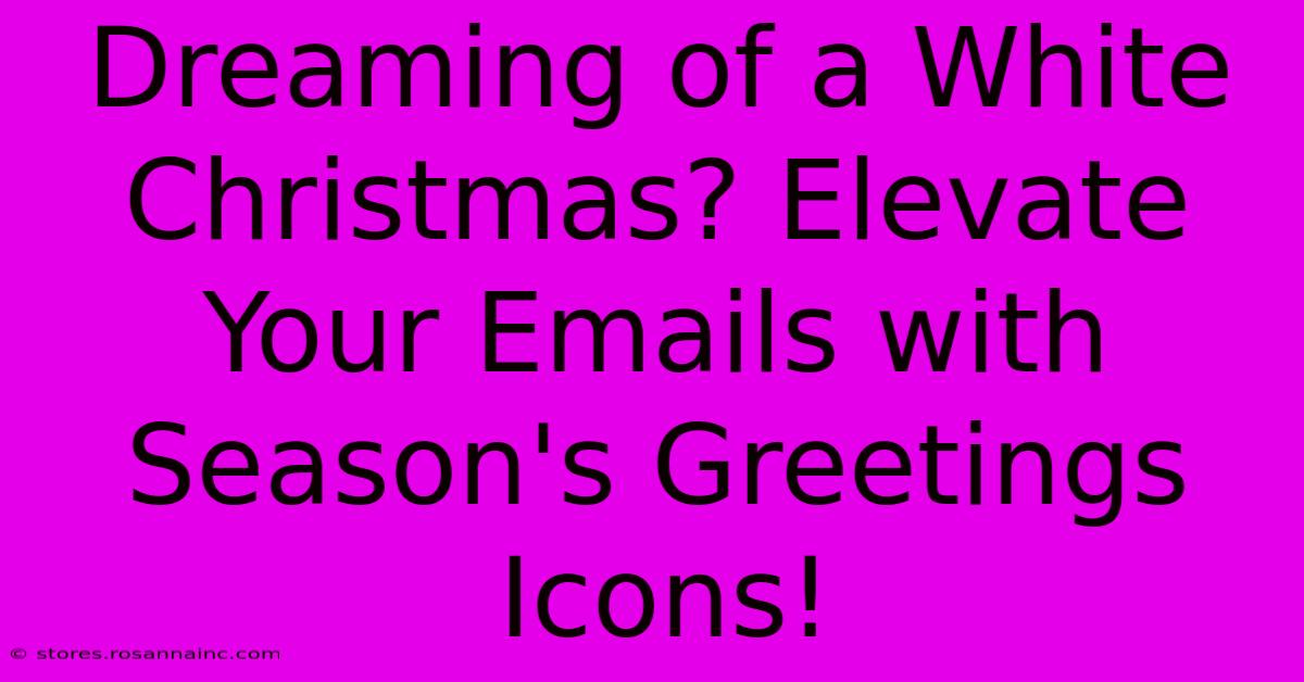 Dreaming Of A White Christmas? Elevate Your Emails With Season's Greetings Icons!