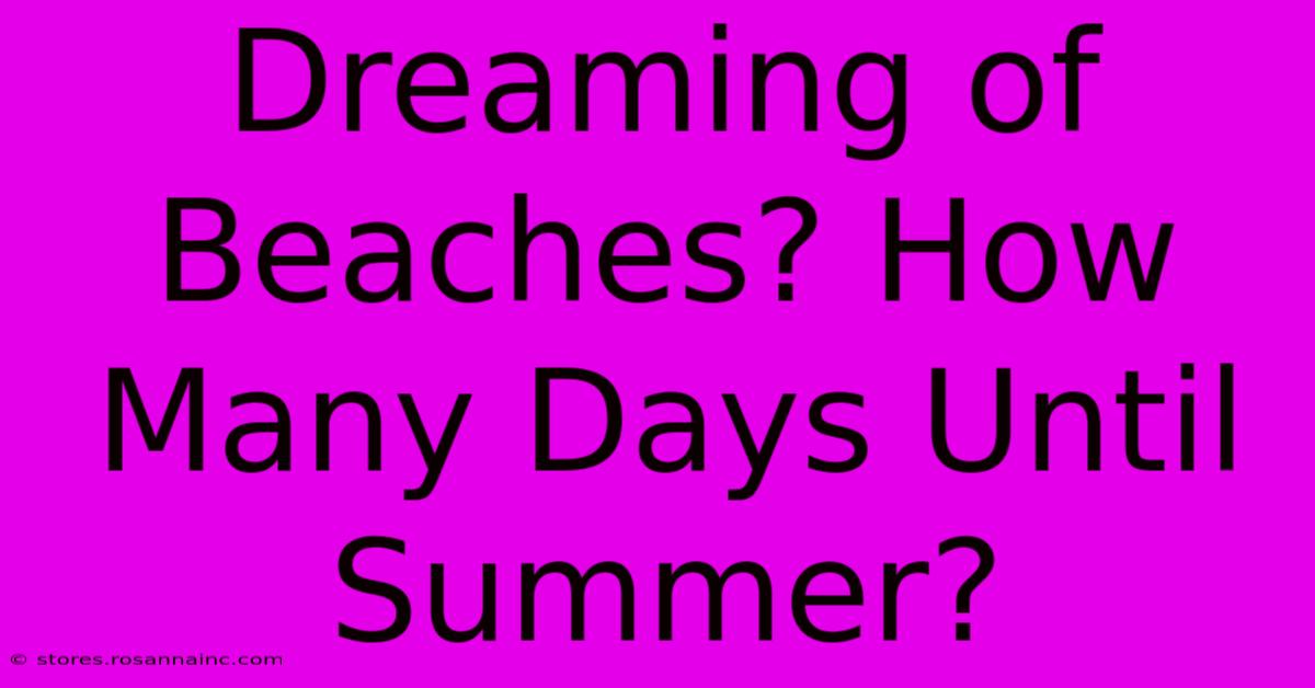 Dreaming Of Beaches? How Many Days Until Summer?