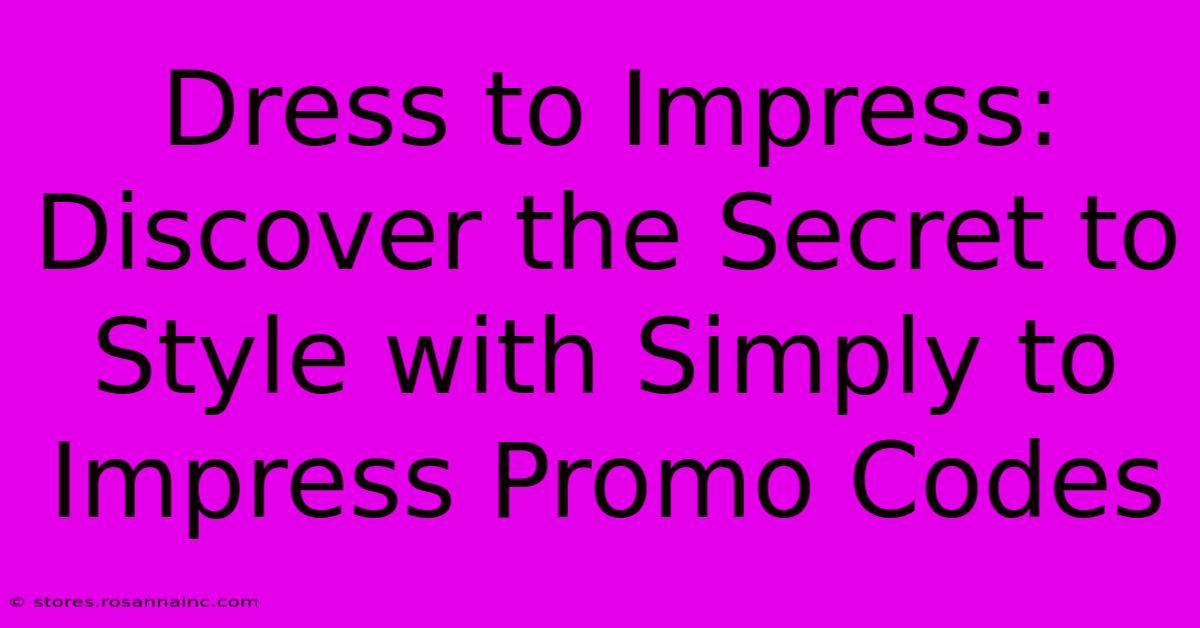 Dress To Impress: Discover The Secret To Style With Simply To Impress Promo Codes