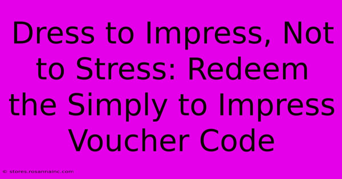 Dress To Impress, Not To Stress: Redeem The Simply To Impress Voucher Code