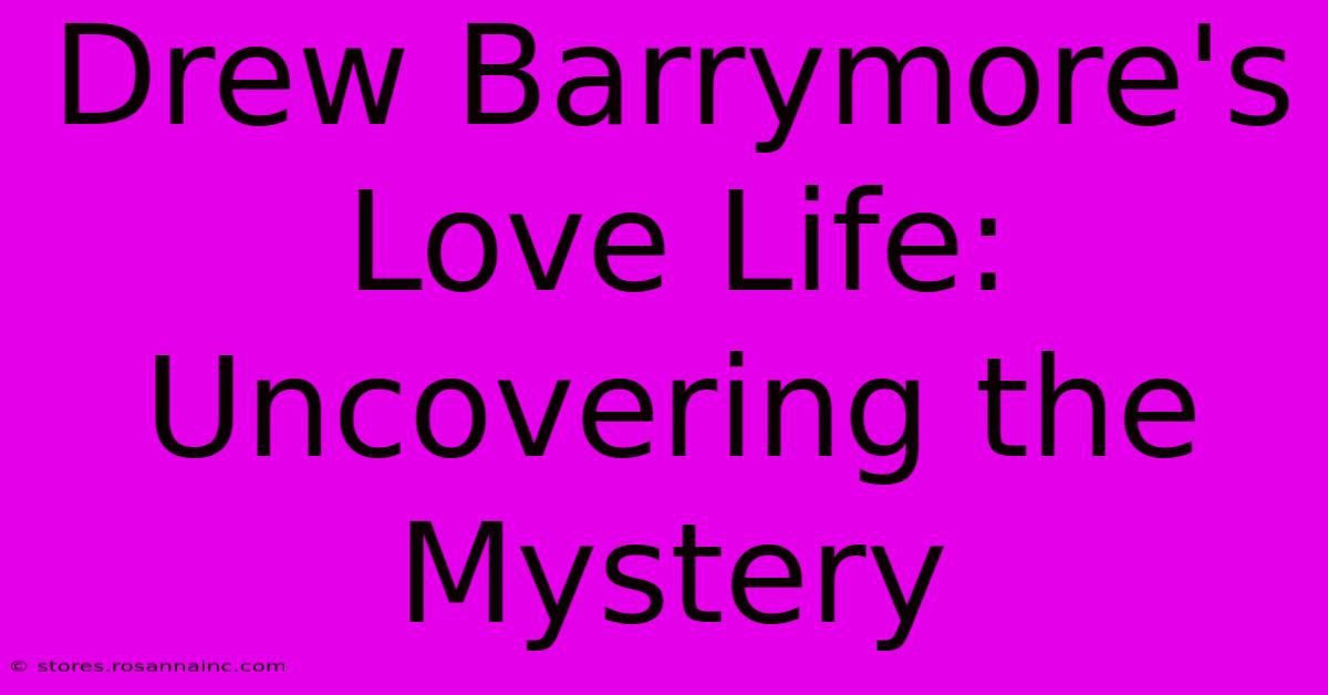 Drew Barrymore's Love Life: Uncovering The Mystery