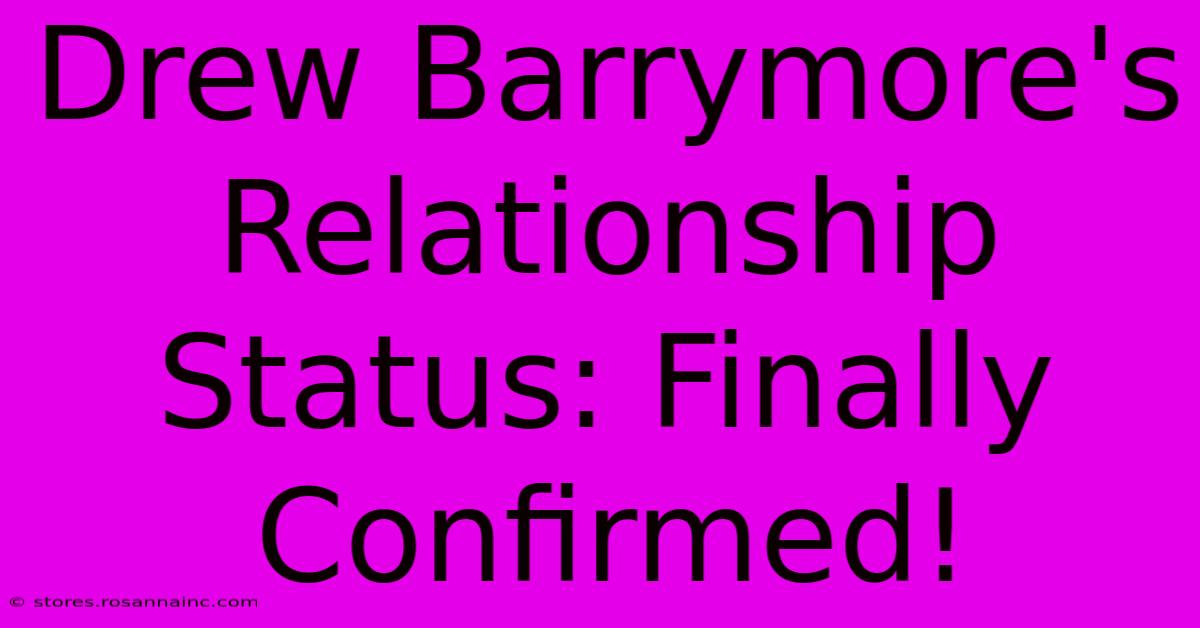 Drew Barrymore's Relationship Status: Finally Confirmed!