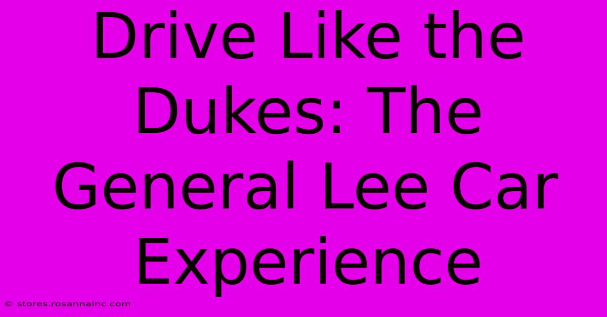 Drive Like The Dukes: The General Lee Car Experience