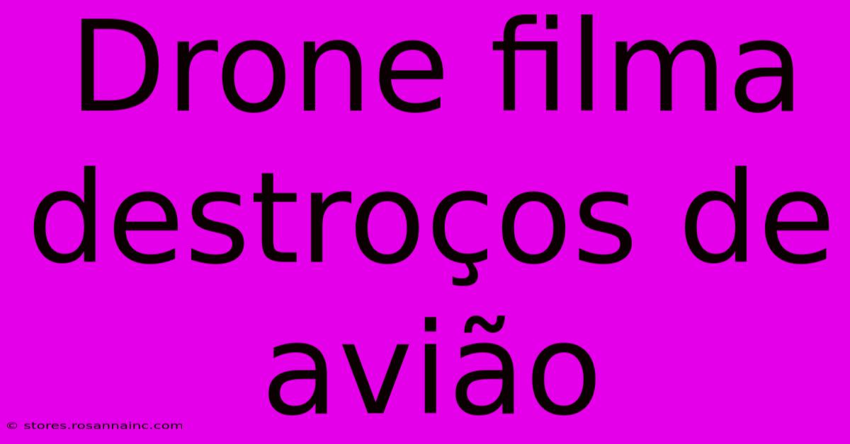 Drone Filma Destroços De Avião