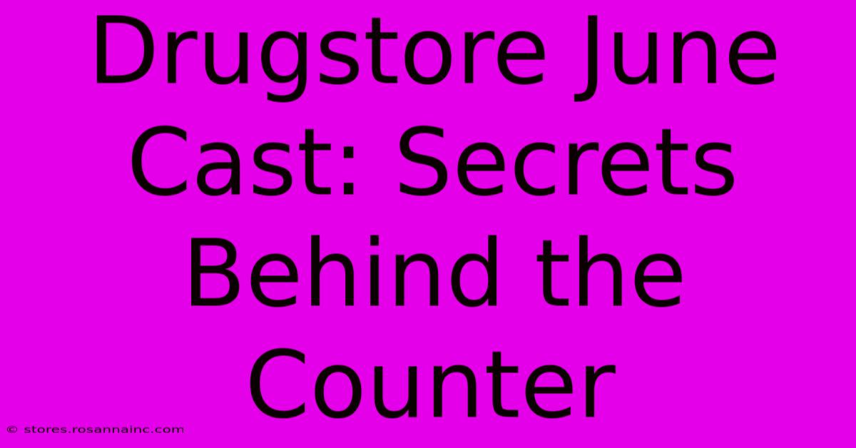 Drugstore June Cast: Secrets Behind The Counter