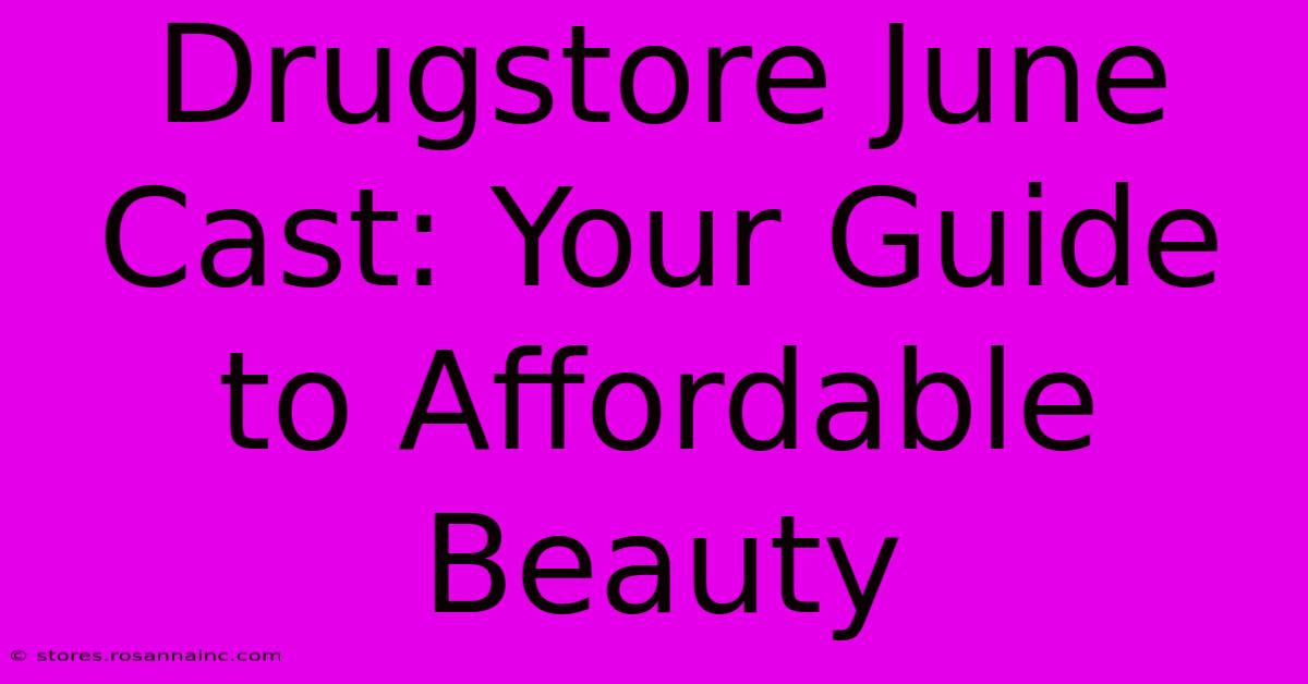 Drugstore June Cast: Your Guide To Affordable Beauty