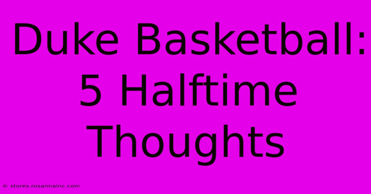 Duke Basketball: 5 Halftime Thoughts