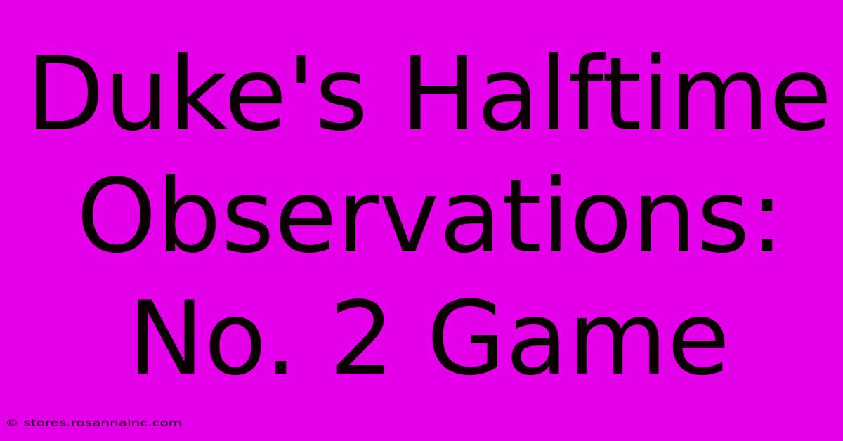 Duke's Halftime Observations: No. 2 Game