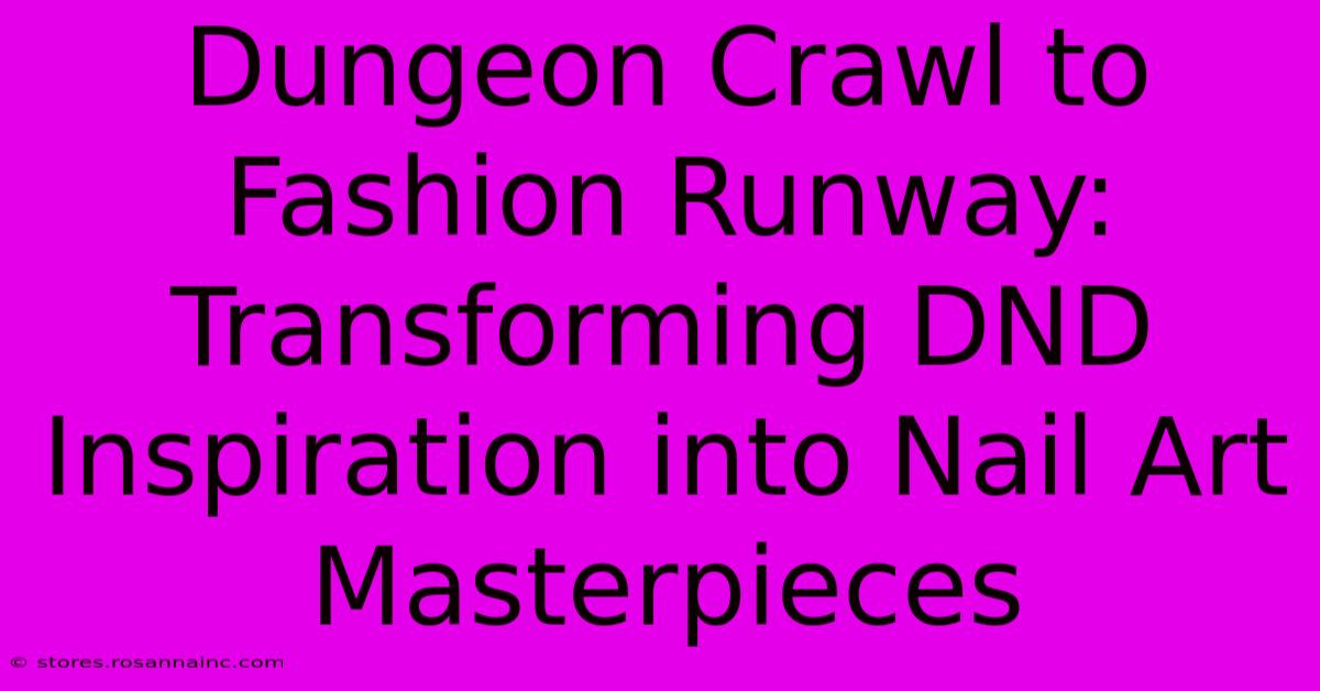 Dungeon Crawl To Fashion Runway: Transforming DND Inspiration Into Nail Art Masterpieces