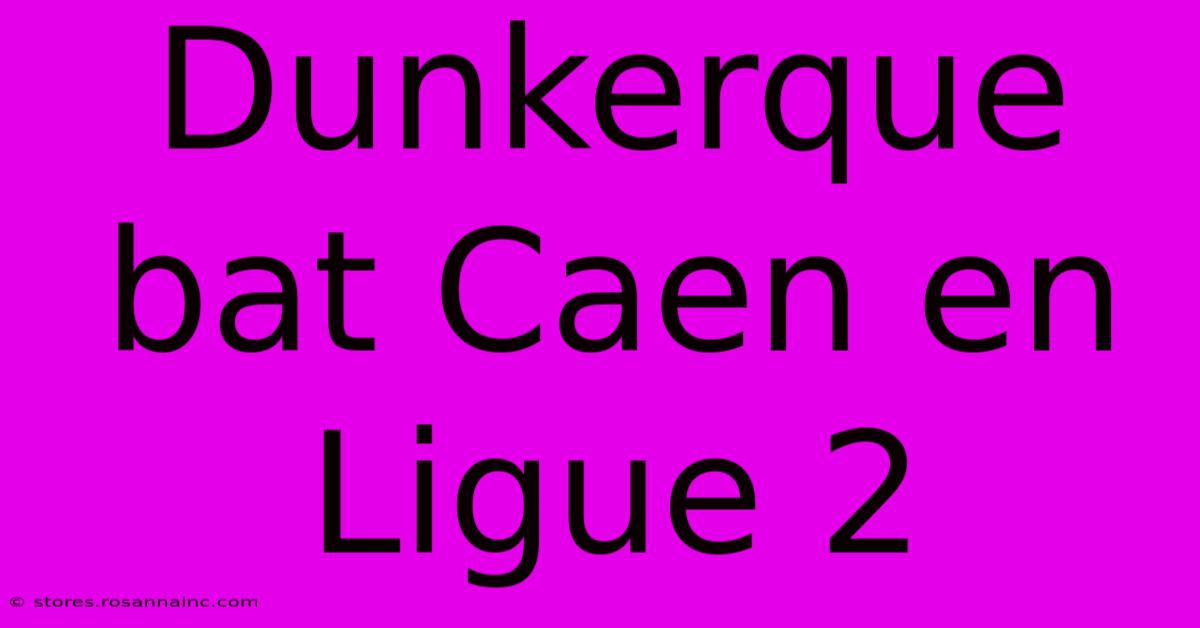 Dunkerque Bat Caen En Ligue 2