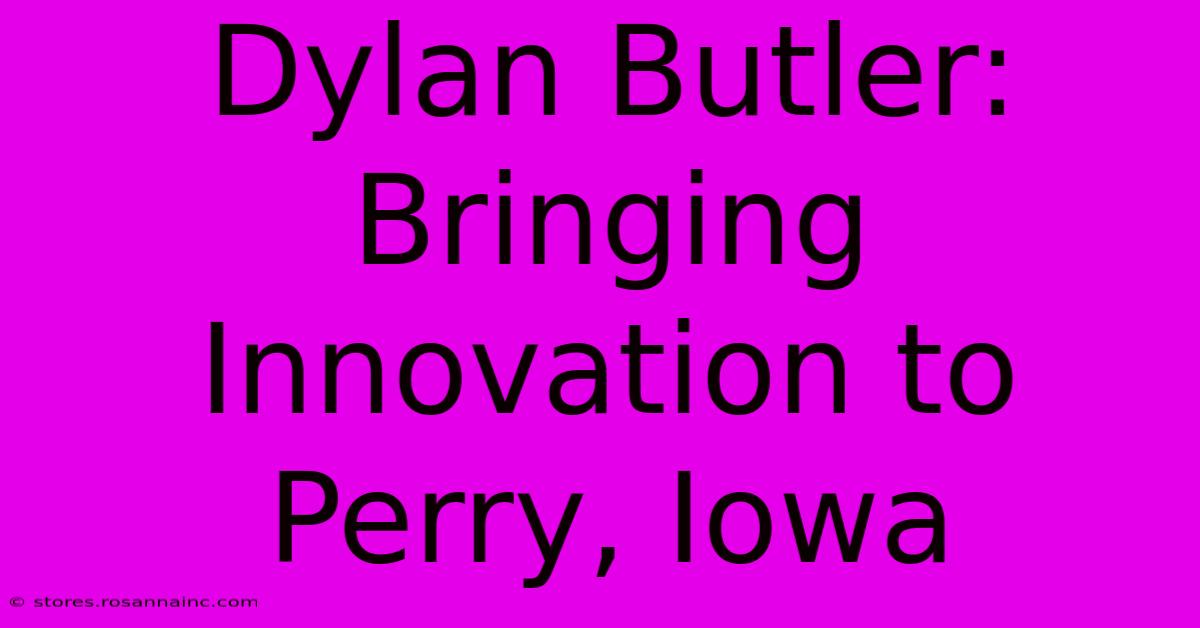 Dylan Butler: Bringing Innovation To Perry, Iowa