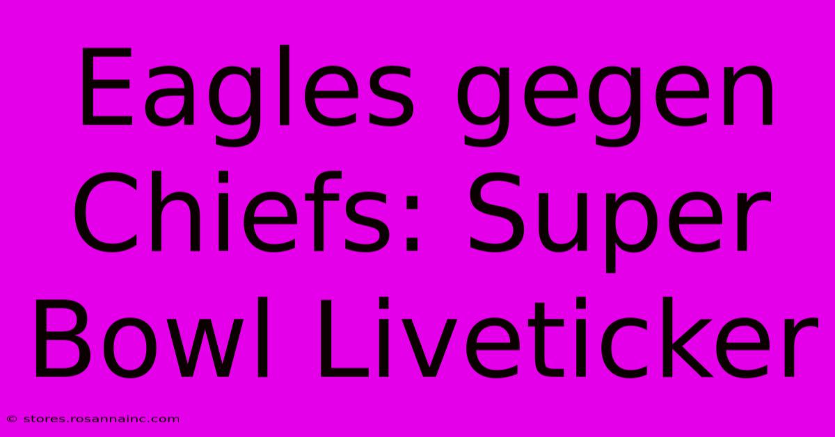 Eagles Gegen Chiefs: Super Bowl Liveticker