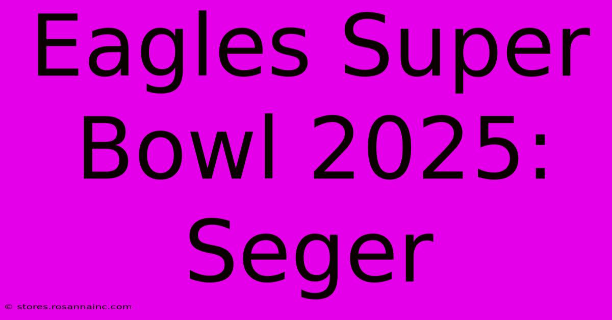 Eagles Super Bowl 2025: Seger