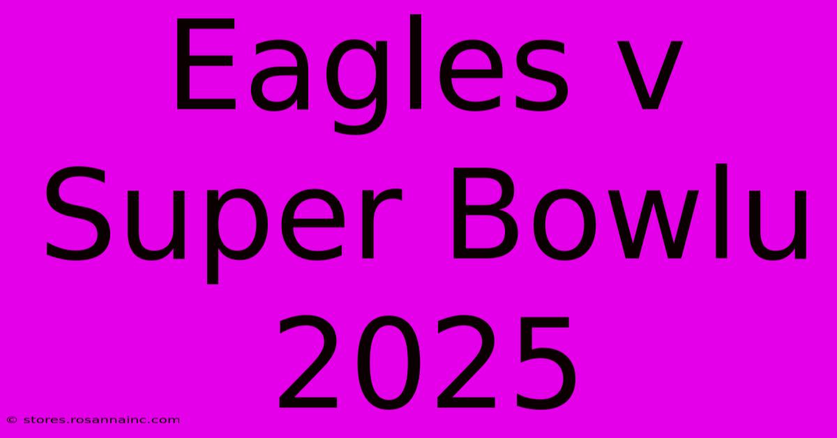 Eagles V Super Bowlu 2025