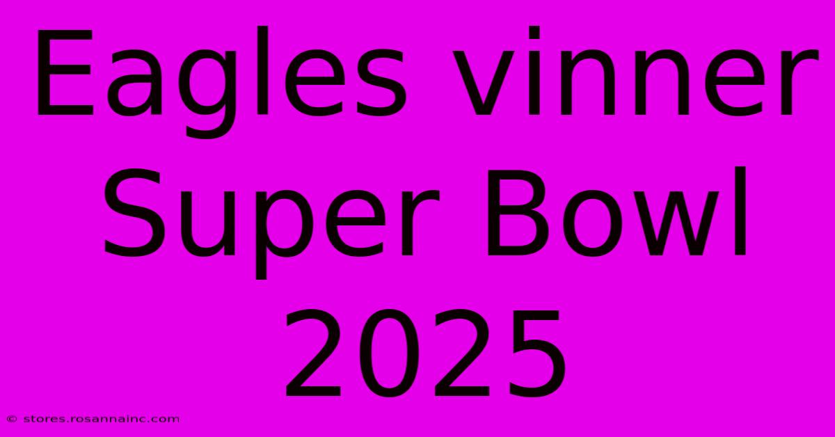 Eagles Vinner Super Bowl 2025