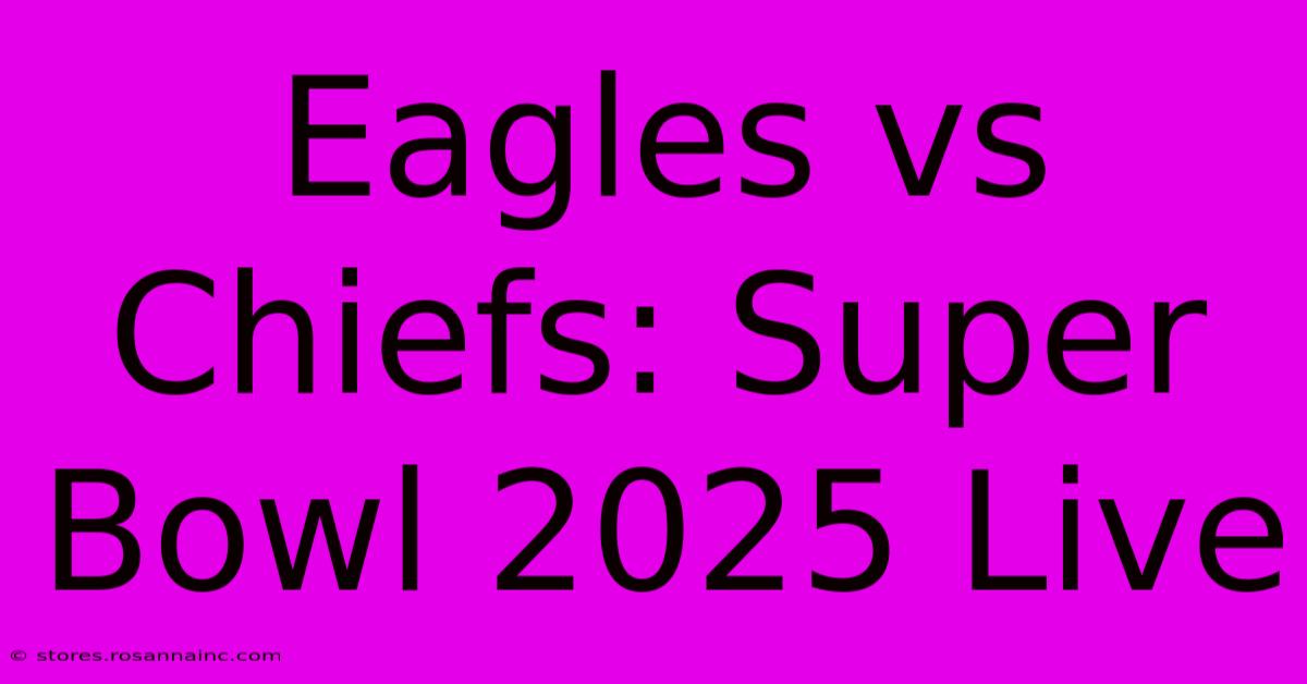 Eagles Vs Chiefs: Super Bowl 2025 Live