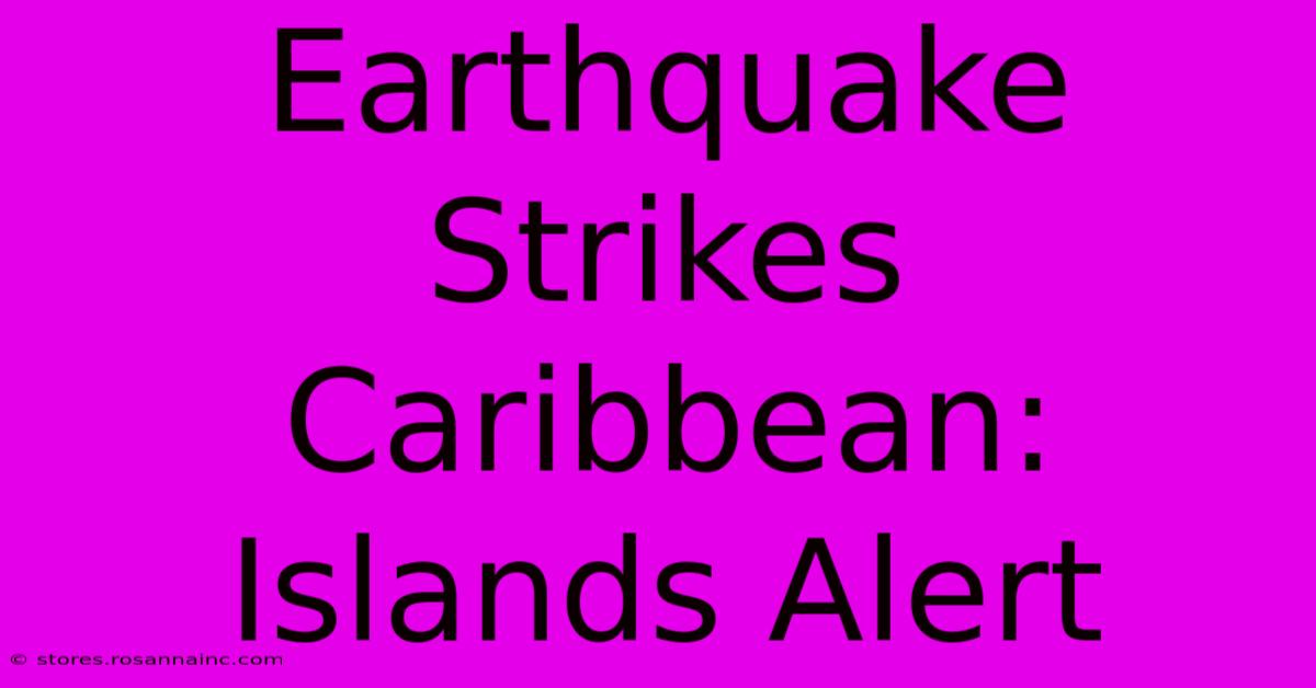 Earthquake Strikes Caribbean: Islands Alert