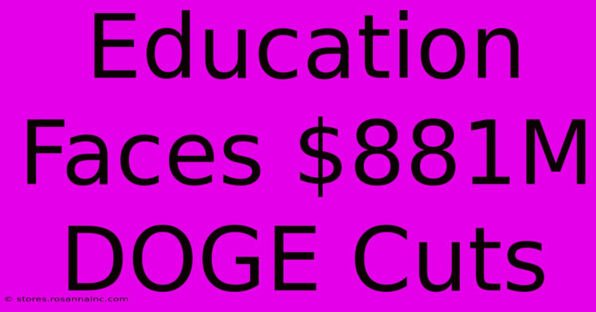 Education Faces $881M DOGE Cuts