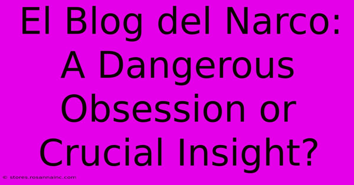 El Blog Del Narco: A Dangerous Obsession Or Crucial Insight?