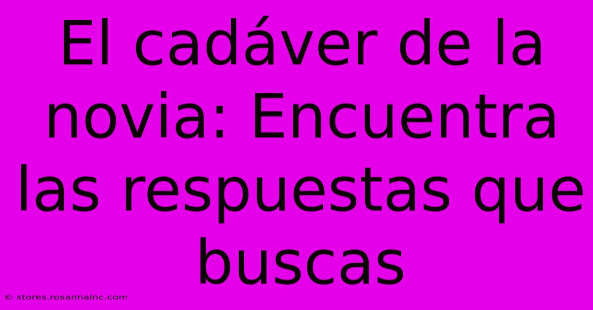 El Cadáver De La Novia: Encuentra Las Respuestas Que Buscas