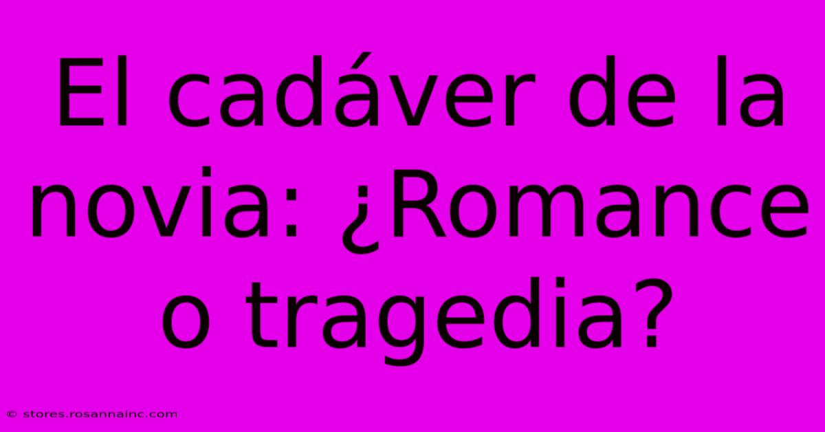 El Cadáver De La Novia: ¿Romance O Tragedia?