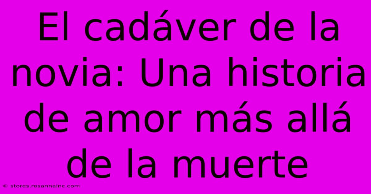 El Cadáver De La Novia: Una Historia De Amor Más Allá De La Muerte