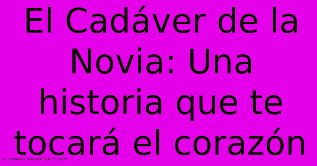 El Cadáver De La Novia: Una Historia Que Te Tocará El Corazón