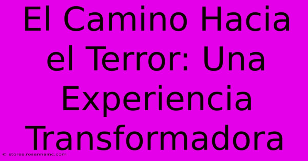 El Camino Hacia El Terror: Una Experiencia Transformadora