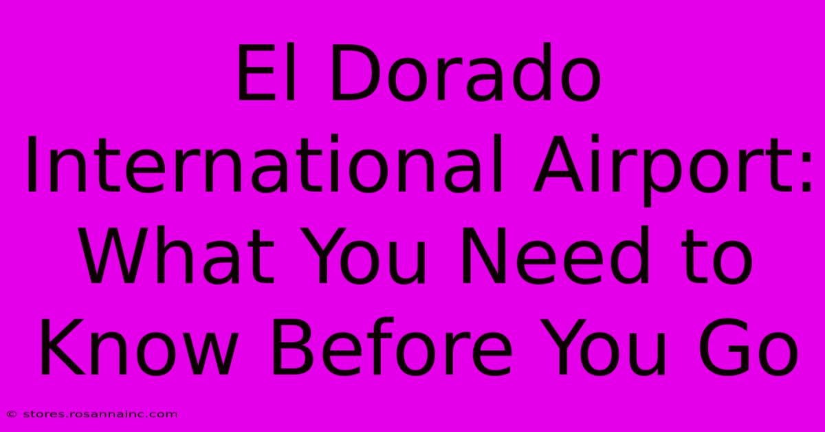 El Dorado International Airport: What You Need To Know Before You Go