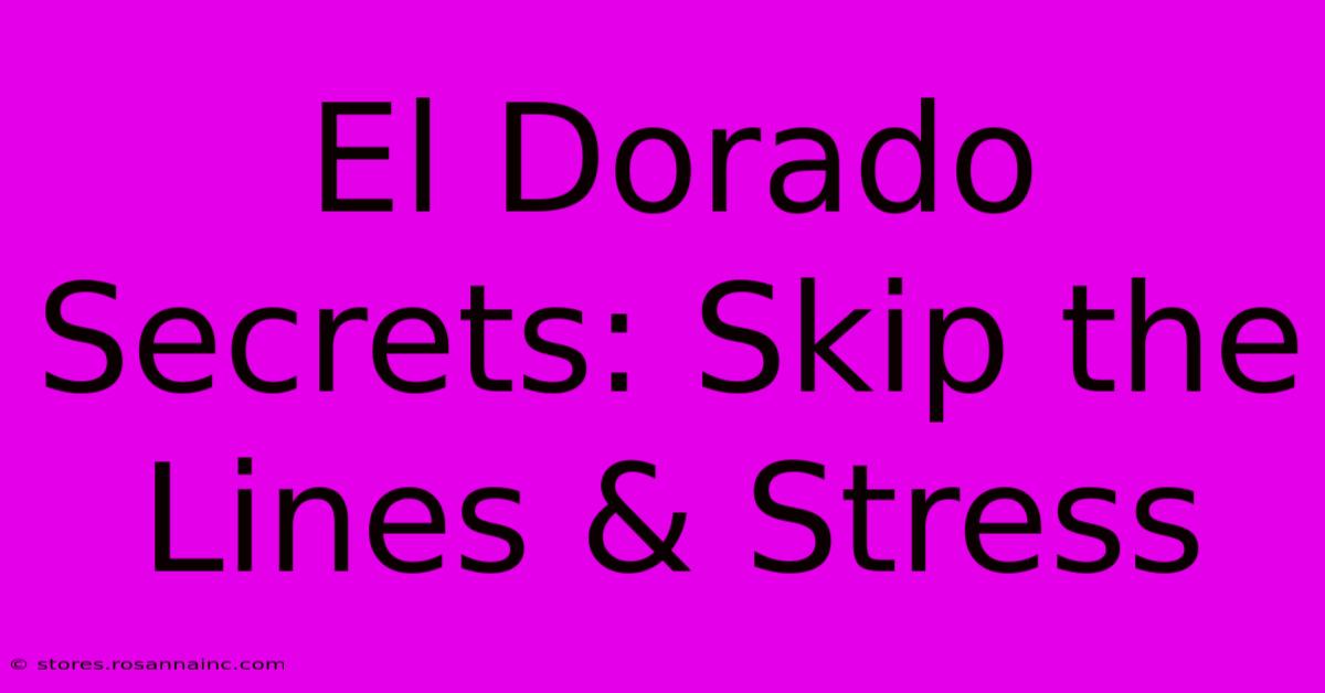 El Dorado Secrets: Skip The Lines & Stress