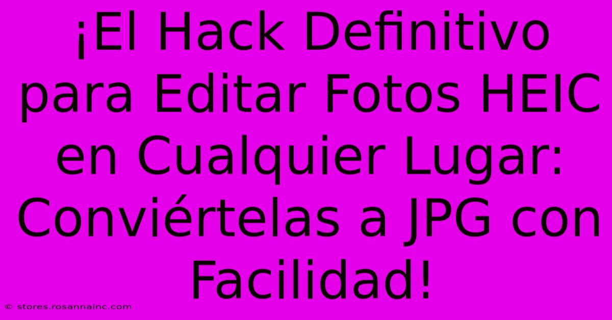 ¡El Hack Definitivo Para Editar Fotos HEIC En Cualquier Lugar: Conviértelas A JPG Con Facilidad!