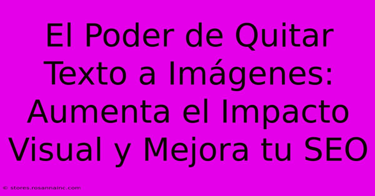 El Poder De Quitar Texto A Imágenes: Aumenta El Impacto Visual Y Mejora Tu SEO