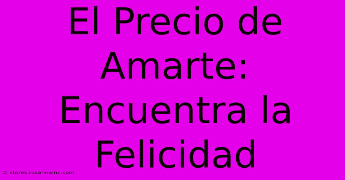 El Precio De Amarte: Encuentra La Felicidad