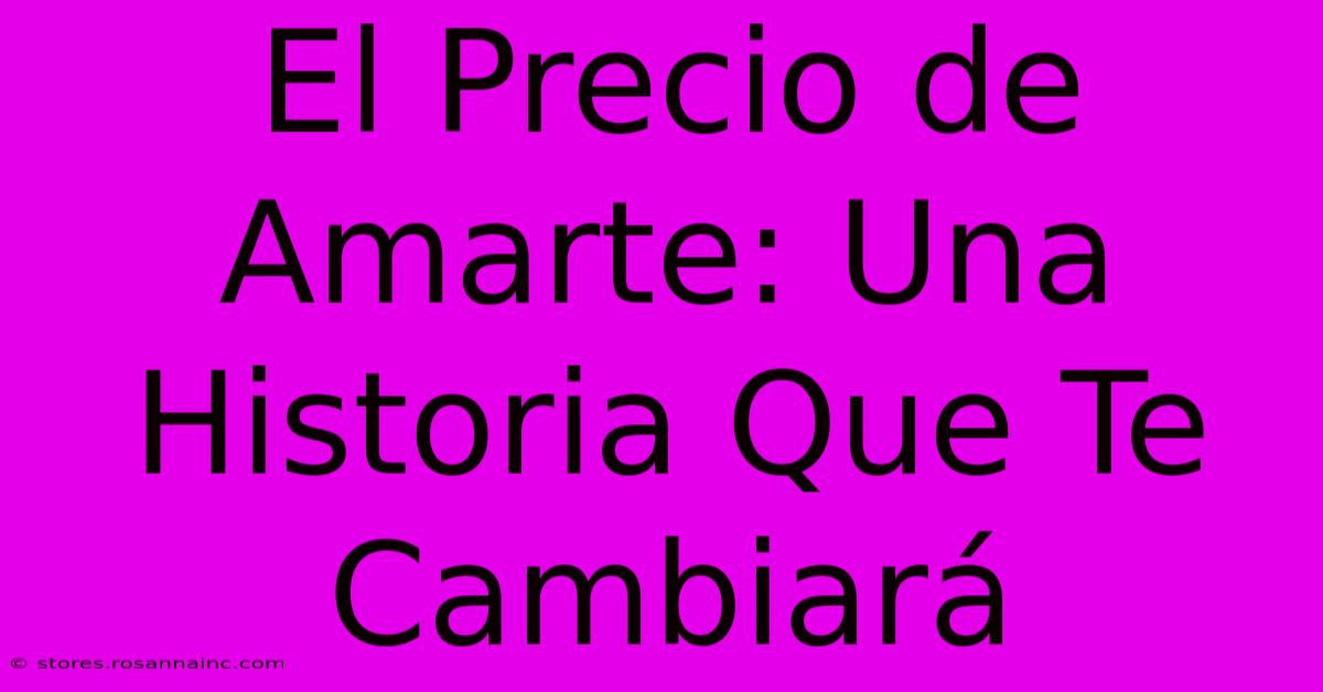 El Precio De Amarte: Una Historia Que Te Cambiará