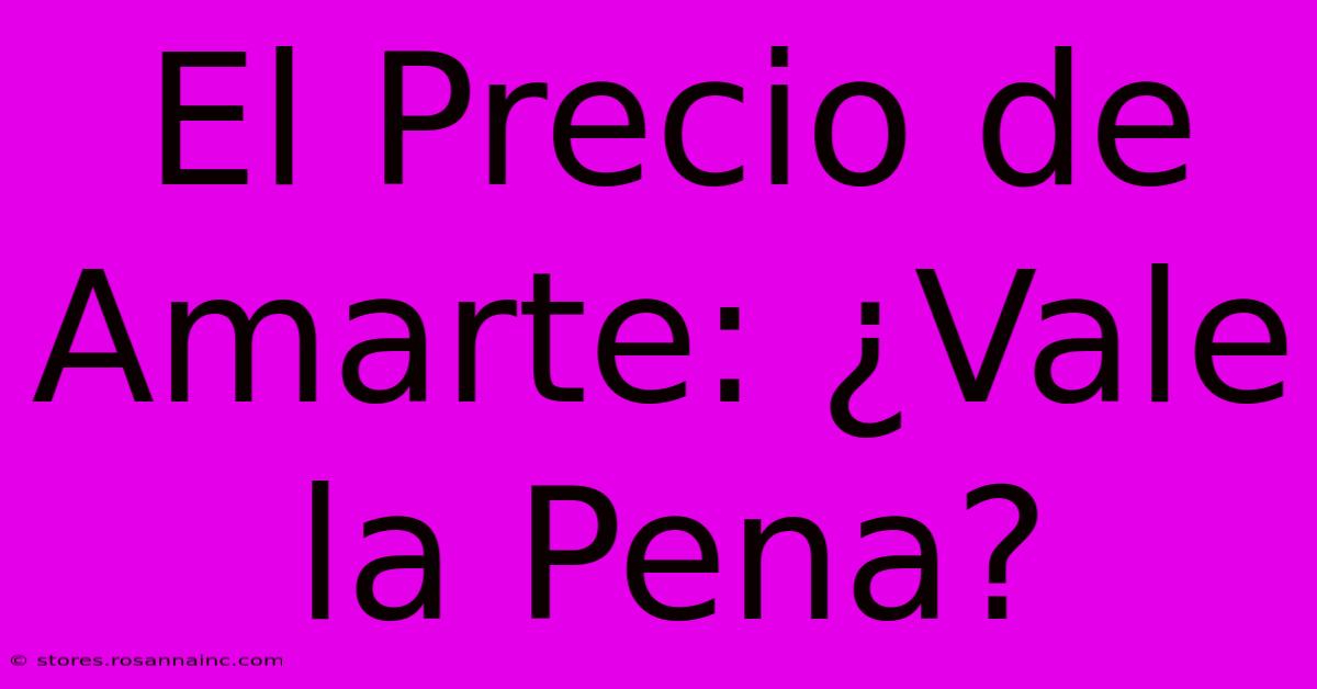 El Precio De Amarte: ¿Vale La Pena?